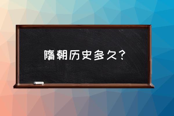 隋朝存在了多少年 隋朝历史多久？