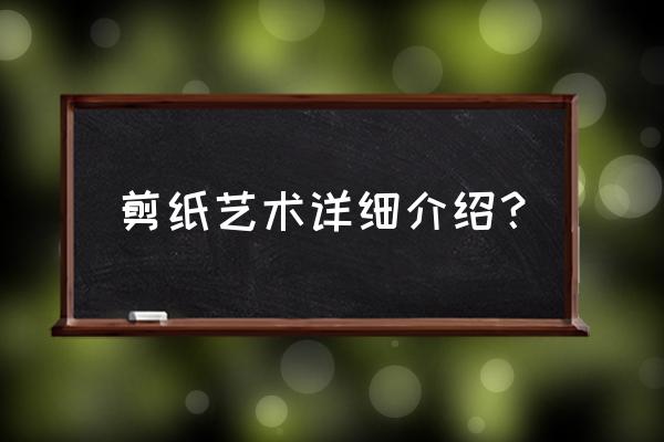 中国剪纸文化介绍 剪纸艺术详细介绍？