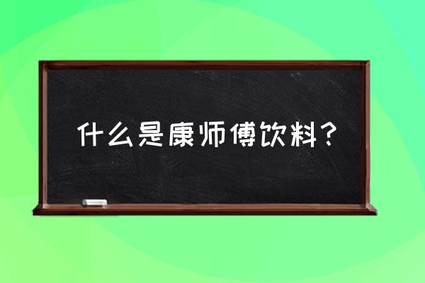 康师傅饮料都有哪些 什么是康师傅饮料？