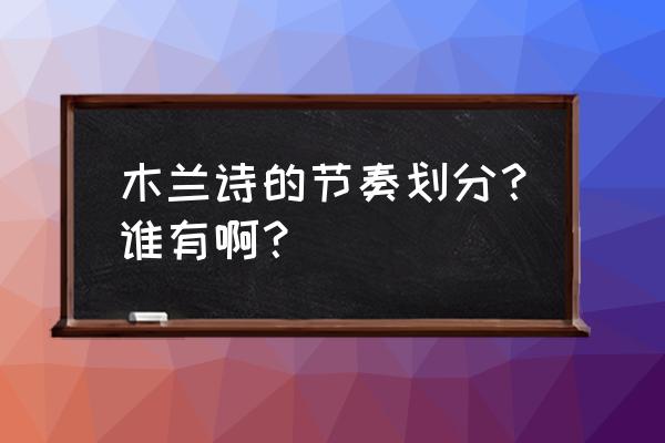 木兰诗朗读划分 木兰诗的节奏划分？谁有啊？