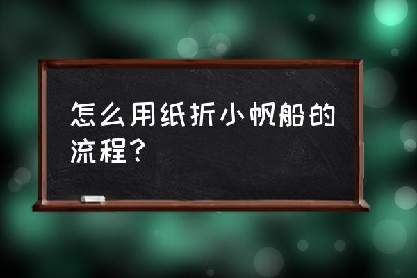 普通纸船怎么折 怎么用纸折小帆船的流程？