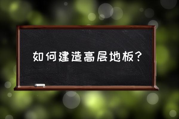 高层建筑施工技术 如何建造高层地板？