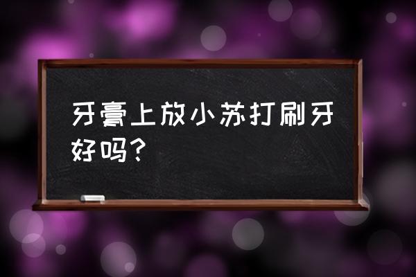 刷牙放小苏打有什么用 牙膏上放小苏打刷牙好吗？