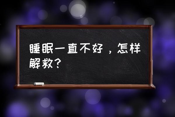 长期晚上睡眠不好 睡眠一直不好，怎样解救？