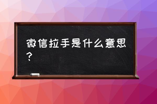 微信拉手商家对接 微信拉手是什么意思？