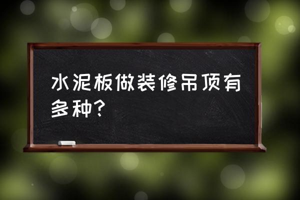 纤维水泥板分类 水泥板做装修吊顶有多种？