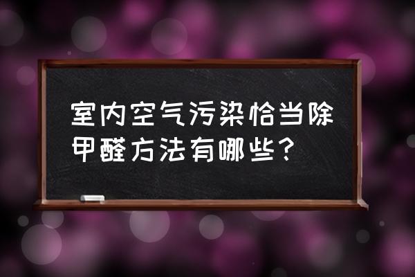 真实的室内除甲醛方法 室内空气污染恰当除甲醛方法有哪些？