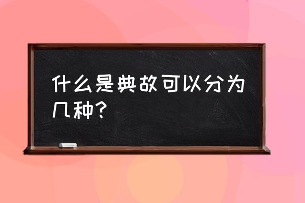 典故是啥意思 什么是典故可以分为几种？