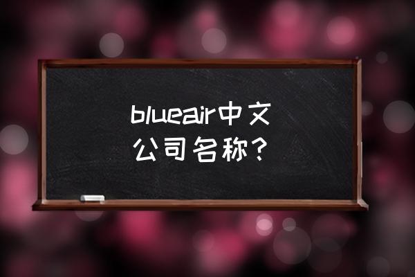 布鲁雅尔产地 blueair中文公司名称？