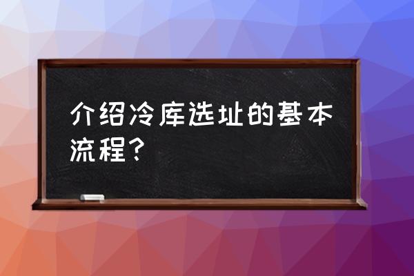 选址模型及应用 介绍冷库选址的基本流程？