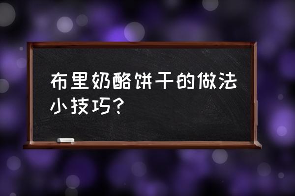 奶酪饼干最简单做法 布里奶酪饼干的做法小技巧？