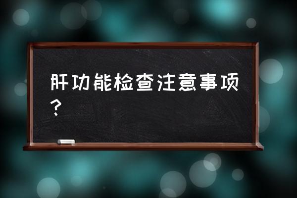 肝功能检查注意哪些 肝功能检查注意事项？