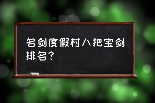 名剑山庄八把剑的特色 名剑度假村八把宝剑排名？