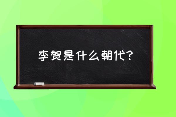 李贺是哪个朝代的 李贺是什么朝代？