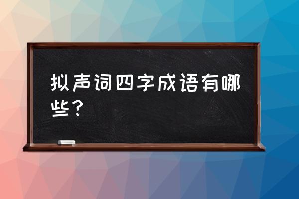 象声词四字形容什么声音 拟声词四字成语有哪些？