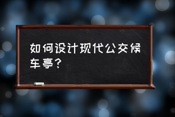 公交候车亭概念 如何设计现代公交候车亭？