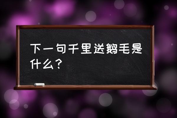 千里送鹅毛的下一句 下一句千里送鹅毛是什么？