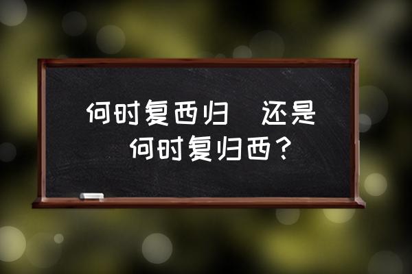 百川东到海何日复西归 何时复西归  还是   何时复归西？