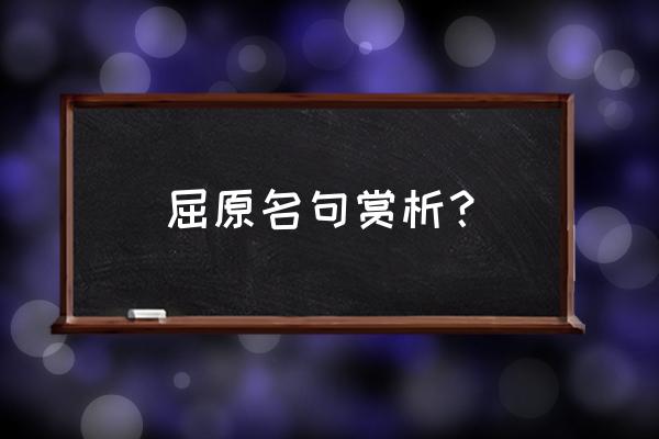 屈原作品中的名句 屈原名句赏析？