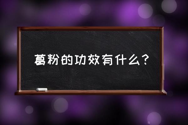 葛粉吃了有什么好处 葛粉的功效有什么？