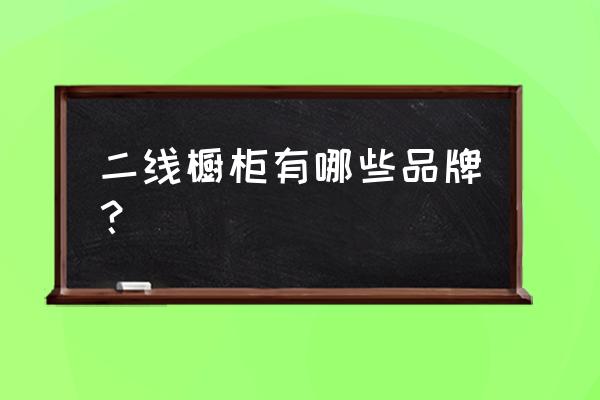 橱柜二线品牌大全 二线橱柜有哪些品牌？