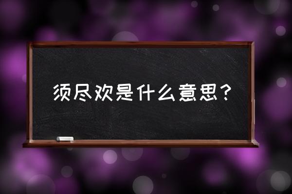 人生何处须尽欢的意思 须尽欢是什么意思？