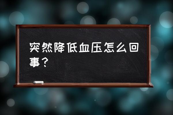 突然低血压怎么办 突然降低血压怎么回事？