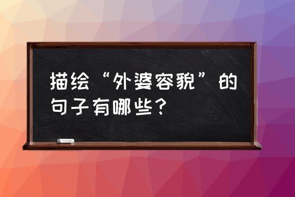 我的外婆外貌描写 描绘“外婆容貌”的句子有哪些？