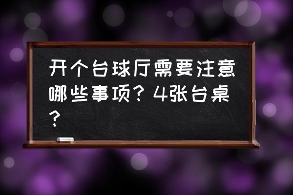 开台球厅需要注意什么 开个台球厅需要注意哪些事项？4张台桌？