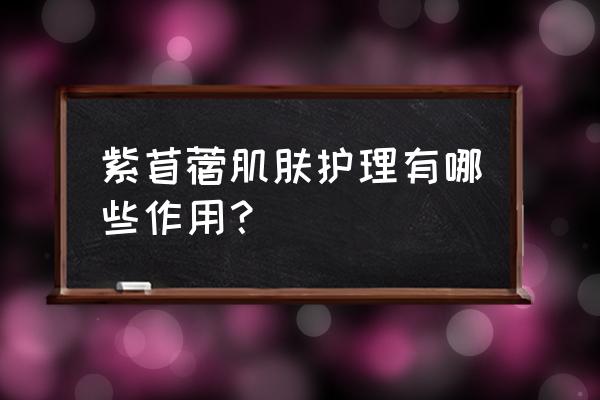 紫花苜蓿功效 紫苜蓿肌肤护理有哪些作用？