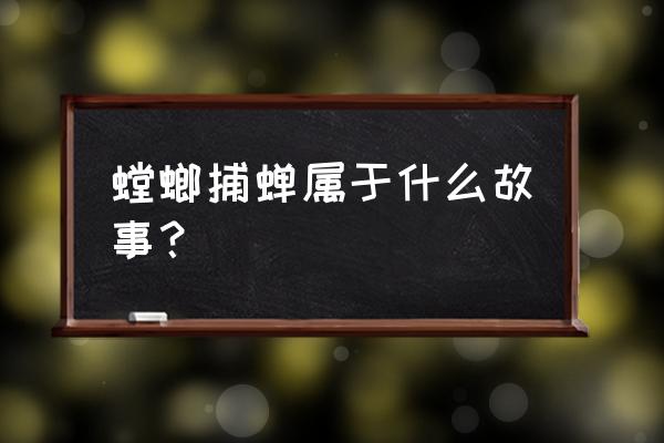 螳螂捕蝉出自 螳螂捕蝉属于什么故事？