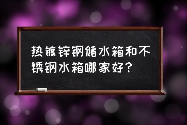 镀锌钢板水箱 热镀锌钢储水箱和不锈钢水箱哪家好？