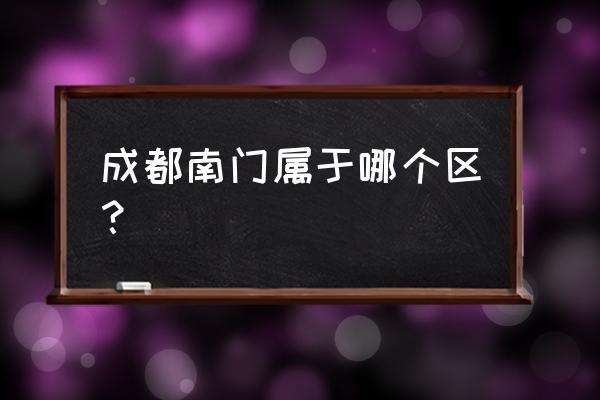 成都航空路属于哪个区 成都南门属于哪个区？