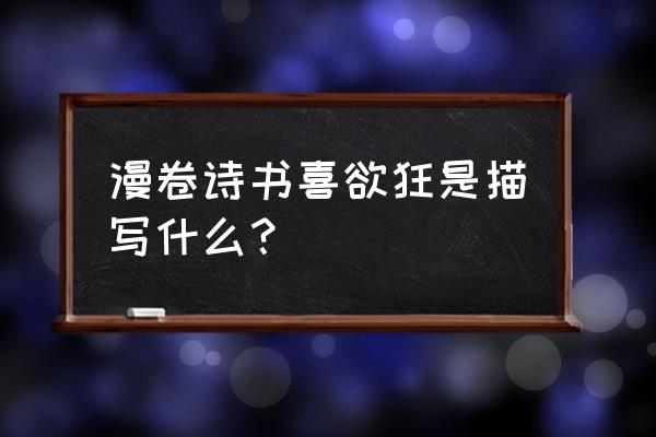 漫卷诗书喜欲狂是什么描写 漫卷诗书喜欲狂是描写什么？