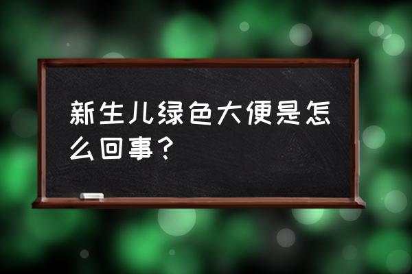 新生儿大便绿色正常吗 新生儿绿色大便是怎么回事？