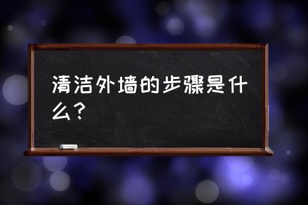 真实的外墙清洗 清洁外墙的步骤是什么？