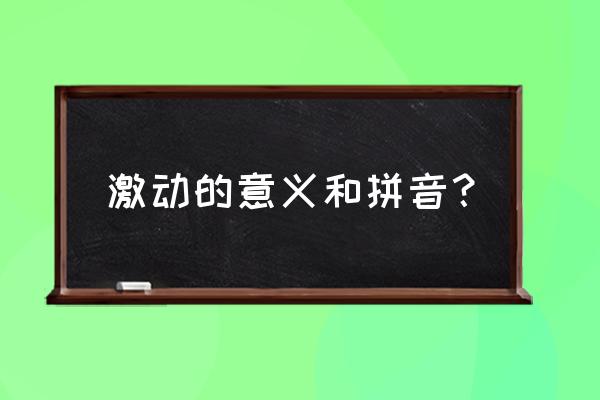 心怀激荡的意思 激动的意义和拼音？