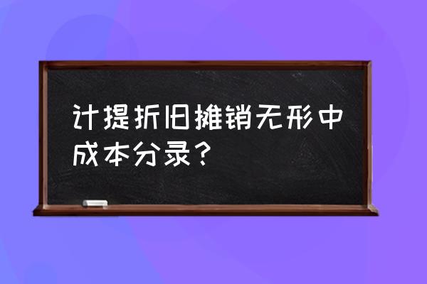 计提无形资产摊销 计提折旧摊销无形中成本分录？