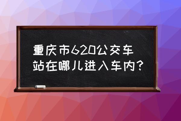 复地上城属于那个街道 重庆市620公交车站在哪儿进入车内？