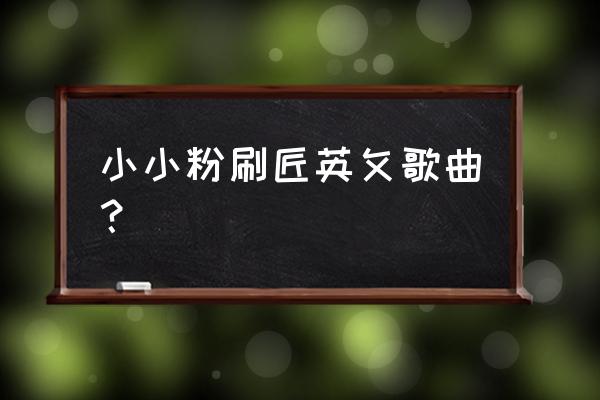 小小粉刷匠涂颜色 小小粉刷匠英攵歌曲？