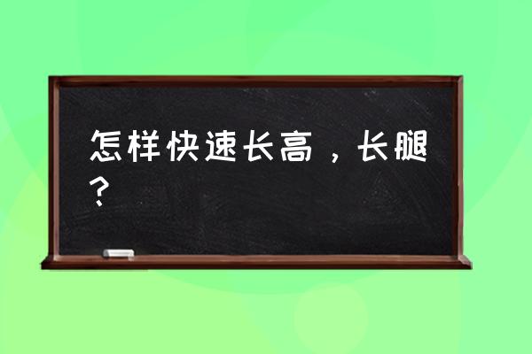 怎么才能快速长高 怎样快速长高，长腿？