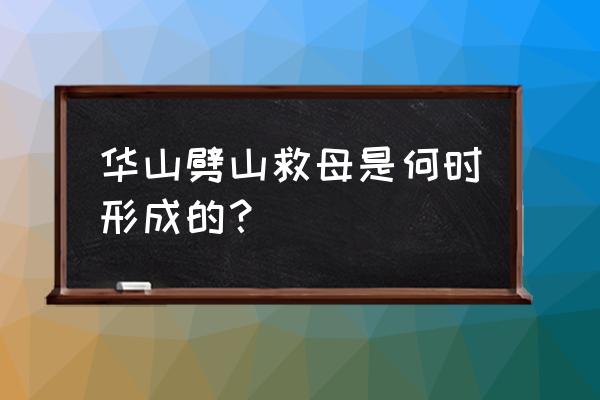 杨戬劈山救母是哪座山 华山劈山救母是何时形成的？