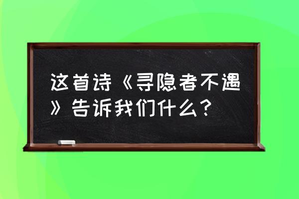 寻隐者不遇的意思全解 这首诗《寻隐者不遇》告诉我们什么？