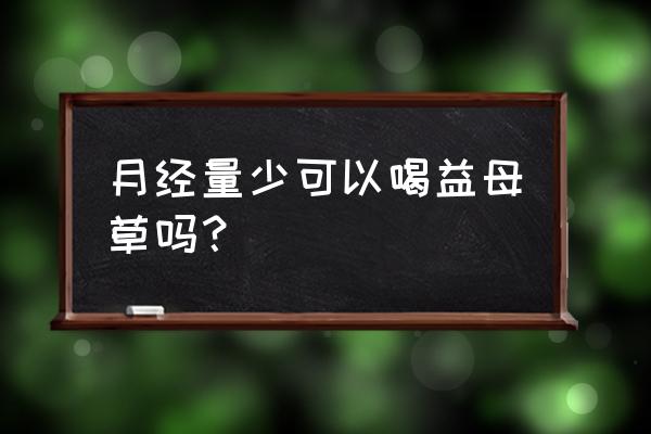 益母草可以长期服用吗 月经量少可以喝益母草吗？