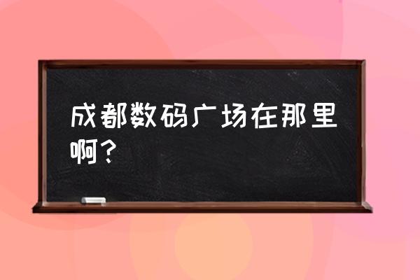 成都数码广场地铁几号线 成都数码广场在那里啊？