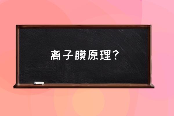 离子交换膜原理 离子膜原理？