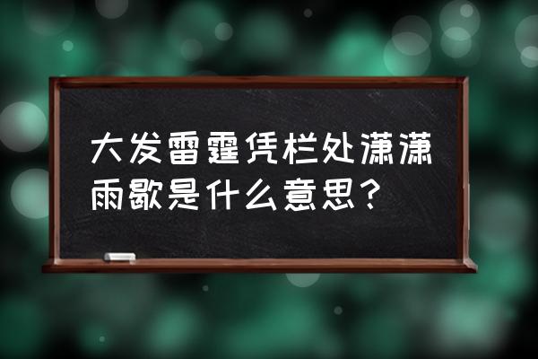 《满江红怒发冲冠》赏析 大发雷霆凭栏处潇潇雨歇是什么意思？