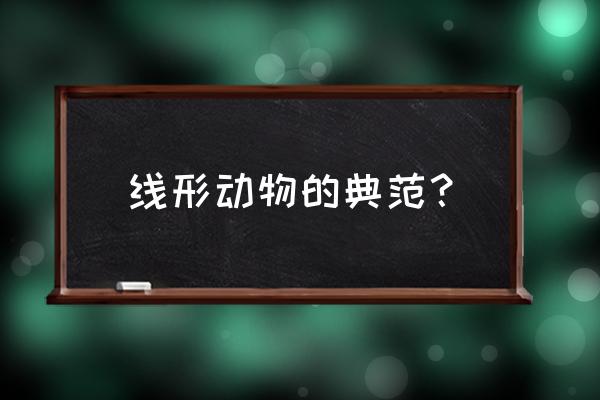 常见的线形动物 线形动物的典范？