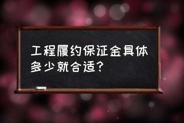 履约保证金一般是多少 工程履约保证金具体多少就合适？