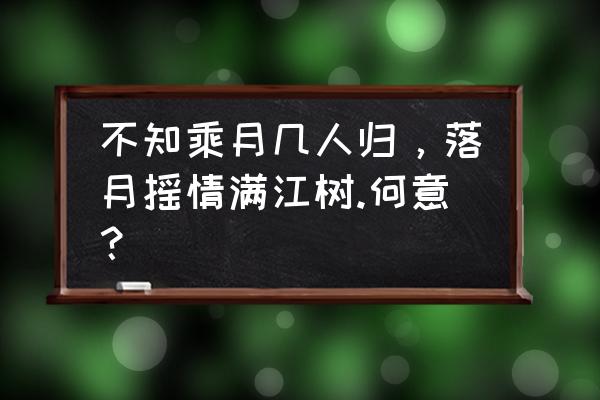 不知乘月几人归打一动物 不知乘月几人归，落月摇情满江树.何意？